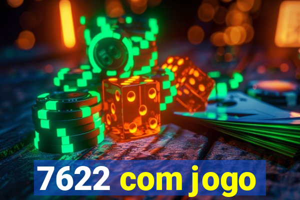 7622 com jogo